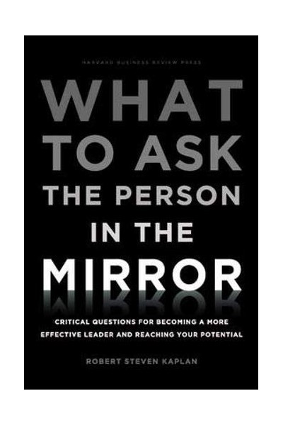 What to Ask the Person in the Mirror: Critical Questions for Becoming a More Effective Leader and Reaching Your Potential (Inglés)